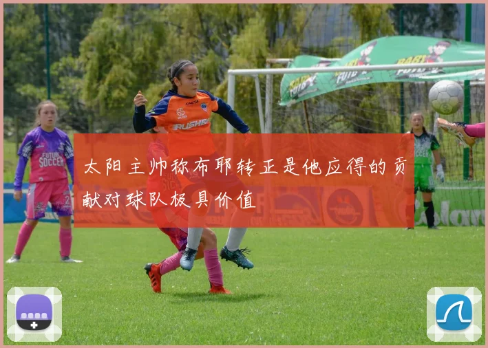 太阳主帅称布耶转正是他应得的贡献对球队极具价值