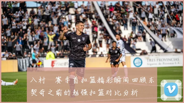 八村塁赛季首扣篮精彩瞬间回顾东契奇之前的勉强扣篮对比分析