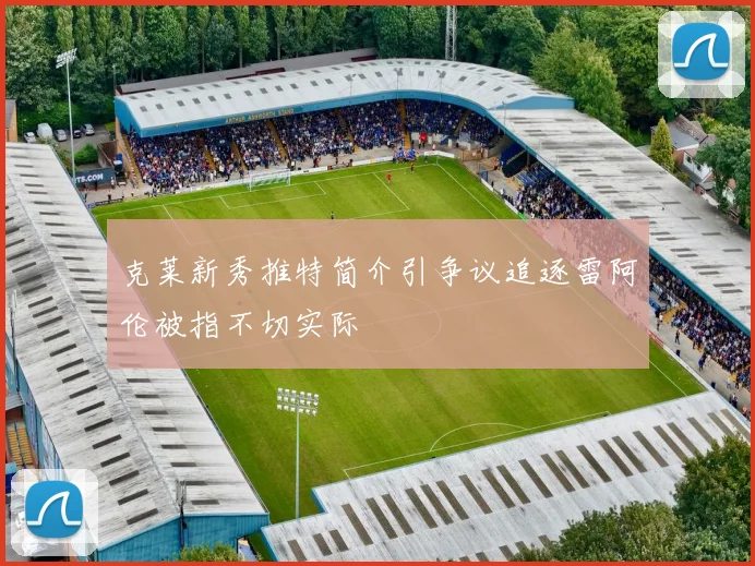 克莱新秀推特简介引争议追逐雷阿伦被指不切实际
